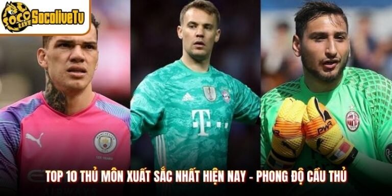 Top 10 Thủ Môn Xuất Sắc Nhất Hiện Nay - Phong Độ Cầu Thủ